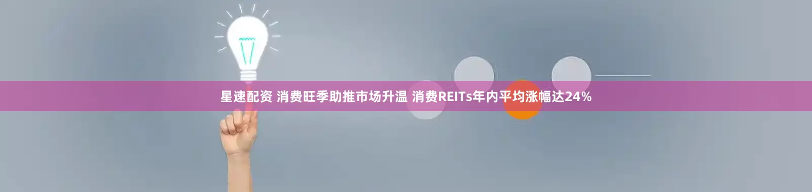 星速配资 消费旺季助推市场升温 消费REITs年内平均涨幅达24%